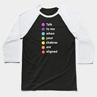 Talk to me when your chakras are aligned Baseball T-Shirt